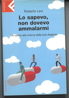 LO SAPEVO NON DOVEVO AMMALARMI DI ROBERTO LEVI EDITORE FELTRINELLI STAMPA 2008 PAGINE 109 DIMENSIONI CM 20x13 COPERTINA - Classic