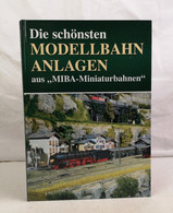 Die Schönsten Modellbahn-Anlagen Aus MIBA-Miniaturbahnen. - Autres & Non Classés