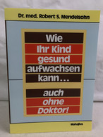 Wie Ihr Kind Gesund Aufwachsen Kann ... Auch Ohne Doktor!. - Medizin & Gesundheit