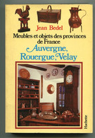 Meubles Et Objets Des Provinces De France Auvergne , Rouergue , Velay - Bedel 1979 - Auvergne