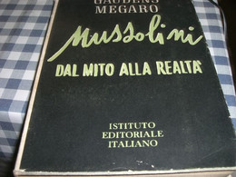 LIBRO MUSSOLINI DAL MITO ALLA REALTA' -ISTITUTO EDITORIALE ITALIANO -GAUDENS MEGARO - Société, Politique, économie