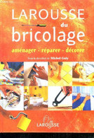 Larousse Du Bricolage : Maçonnerie, Menuiserie, Rénovation De Portes, Fenpetres Ou Plafonds, Pose De Revêtements Sur Les - Bricolage / Technique