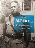 Albert I - Koning In Tijden Van Oorlog En Crisis 1909-1934 - Door J. Velaers -  1914-1918 - Oorlog 1914-18