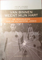 Van Binnen Weent Mijn Hart - De Vervolging Van De Antwerpse Joden - Door J. De Volder Ea - 1999 - Oorlog 1939-45