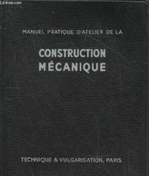 Manuel Pratique D'atelier De La Construction Mecanique - Avec Aide Memoire Pour Les Dessinateurs Et Techniciens D'atelie - Bricolage / Technique