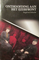 Onthoofding Aan Het Ijzerfront - Door S. Debaeke - 2008 - Guerre 1914-18