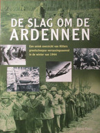 De Slag Om De Ardennen - Een Uniek Overzicht Van Hitlers Grootscheepse Verrassingsaanval In De Winter Van 1944 - Guerra 1939-45