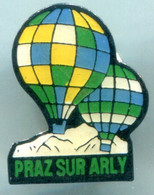 PIN'S  - PRAZ SUR ARLY - MONGOLFIERE - Montgolfières