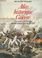 Atlas Historique De La Guerre - Les Armes Et Les Batailles Qui Ont Changé Le Cours De L'histoire. - Holmes Richard - 198 - Karten/Atlanten