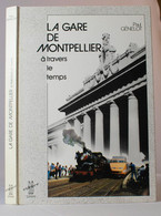 Livre "La Gare De Montpellier à Travers Le Temps" De P. Génelot Edit. Espace Sud - 226 Pages - Languedoc-Roussillon