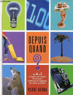 Depuis Quand ? De A à Z L'origine Des Objets, Techniques, Animaux Et Végétaux De Notre Quotidien. - Germa Pierre - 2002 - Encyclopaedia