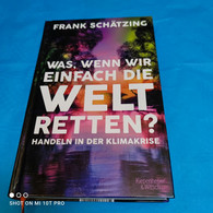 Frank Schätzing - Was Wenn Wir Einfach Die Welt Retten ? - Other & Unclassified