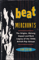 BEAT MERCHANTS - THE ORIGINS, HISTORY, IMPACTS AND ROCK LEGACY OF THE 1960s BRITISH POP GROUPS - Kultur