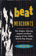 BEAT MERCHANTS - THE ORIGINS, HISTORY, IMPACTS AND ROCK LEGACY OF THE 1960s BRITISH POP GROUPS - Cultura