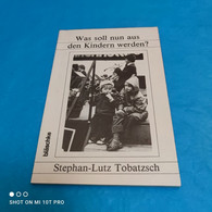 Stephan-Lutz Tobatzsch - Was Soll Nun Aus Den Kindern Werden - Autres & Non Classés