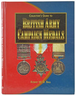 Robert W.D. Ball: Collector's Guide To British Army Campaign Medals (Gyűjtői útmutató A Brit Hadsereg Hadjárati Kitüntet - Ohne Zuordnung