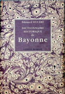 PAYS BASQUE < DICTIONNAIRE HISTORIQUE DE BAYONNE P/ E. DUCERE  (2 PARTIES En 1 SEUL VOLUME) - Pays Basque