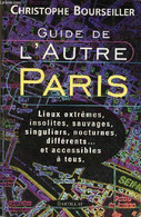 Guide De L'autre Paris Lieux Extrêmes, Insolites, Sauvages, Singuliers, Nocturnes, Différents Et Accessibles à Tous. - B - Ile-de-France