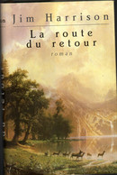 Jim Harrison    - La Route Du Retour - Edition France Loisirs 1999 - Action