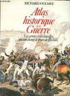 Atlas Historique De La Guerre Les Armes Et Les Batailles Qui Ont Changé Le Cours De L'histoire. - Holmes Richard - 1989 - Mappe/Atlanti