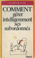 Comment Gérér Inteligemment Ses Subordonnés - Desaunay G. - 1983 - Contabilità/Gestione