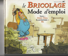 LE BRICOLAGE MODE D'EMPLOI /TEXTES CEDRIC VIDAL ET ILLUSTRATIONS DE MO/SOURCE LA SIRENE GENEVE 2001 - Other & Unclassified