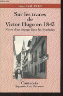 Sur Les Traces De Victor Hugo En 1843 - Notes D'un Voyage Dans Les Pyrénées (Cauterets, Bayonne, Luz, Gavarnie) - Gaudon - Midi-Pyrénées