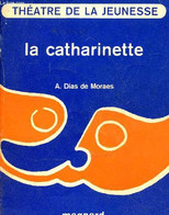 La Catharinette (Collection "Théâtre De La Jeunesse") - Dias De Moraes A. - 1973 - Autres & Non Classés