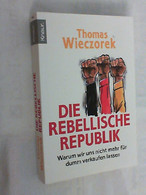 Die Rebellische Republik : Warum Wir Uns Nicht Mehr Für Dumm Verkaufen Lassen. - Politique Contemporaine