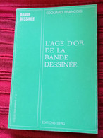 L'AGE D'OR DE LA BANDE DESSINEE PAR EDOUARD FRANCOIS ED. SERG JANVIER 1974 NOMBREUSES ILLUSTRATIONS N-B - Presseunterlagen