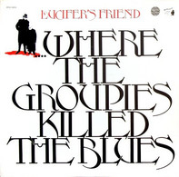 LUCIFER'S FRIEND   /  WHERE THE GROUPIES KILLED THE BLUES - Blues