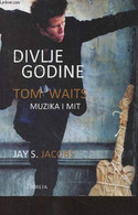 Divlje Godine Tom Waits - Muzika I Mit - Jacobs Jay S. - 2013 - Cultural