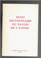 PETIT DICTIONNAIRE DU PATOIS DE L YONNE 1991 LES EDITIONS ICAUNAISES A SENS - Bourgogne