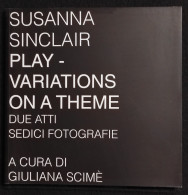 Susanna Sinclair - Play-Variations On A Theme - G- Scimè - Ed. Il Torchio - 2005 - Fotografía