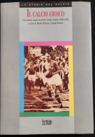 Il Calcio Eroico - Storia Del Calcio - Ed. La Casa Dello Sport  - 1988 - Sports