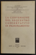 La Conversione Del Sequestro Conservativo In Pignoramento - Giuffrè - 1955 - Società, Politica, Economia