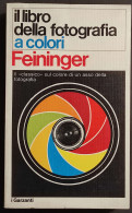 Il Libro Della Fotografia A Colori - A. Feiniger - Ed. Garzanti - 1973 - Fotografía