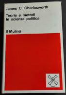 Teorie E Metodi In Scienza Politica - J. C. Charlesworth - Ed. Il Mulino - 1971 - Società, Politica, Economia