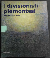 I Divisionisti Piemontesi Da Pellizza A Balla - G. L. Marini - Ed. Silvana - 2003 - Arte, Antigüedades