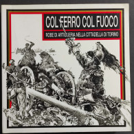 Col Ferro Col Fuoco - Robe Di Artiglieria Nella Cittadella Di Torino - Ed. Electa - 1995 - Altri & Non Classificati