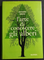 L'Arte Di Conoscere Gli Alberi - J. Simon - Ed. Mursia - 1967 - Giardinaggio