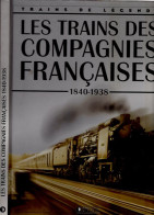 Livre "Trains De Légende" Les Trains Des Compagnies Françaises (1840/1938) - Chemin De Fer & Tramway
