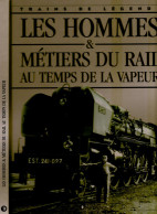 Livre "Trains De Légende" Les Hommes & Métiers Du Rail Au Temps De La Vapeur - Chemin De Fer & Tramway