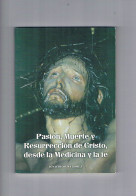 PASION MUERTE Y RESURRECCION DE CRISTO DESDE LA MEDICINA Y LA FE - Otros & Sin Clasificación