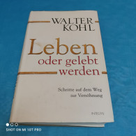 Walter Kohl - Leben Oder Gelebt Werden - Biographien & Memoiren