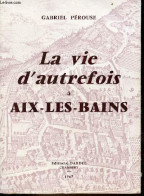 La Vie D'autrefois à Aix-les-Bains - Tome 1 : La Ville, Les Thermes, Les Baigneurs. - Pérouse Gabriel - 1967 - Rhône-Alpes