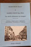 SARRE-UNION Un Siècle D'histoire En Images Georges Irrmann - Alsace