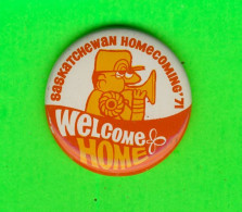 MACARON, ÉPINGLETTE, BROCHE - WELCOME HOME - SASKATCHEWAN HOMECOMING 1971 - - Personnes Célèbres