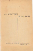 Livre - Au Chateau De Belfort Pendant Le Siège De 1870-1871 - Franche-Comté