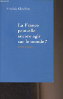 La France Peut-elle Encore Agir Sur Le Monde ? Eléments De Réponse - Charillon Frédéric - 2010 - Gesigneerde Boeken